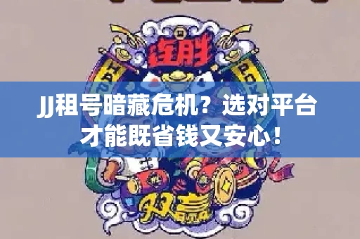 JJ租号暗藏危机？选对平台才能既省钱又安心！